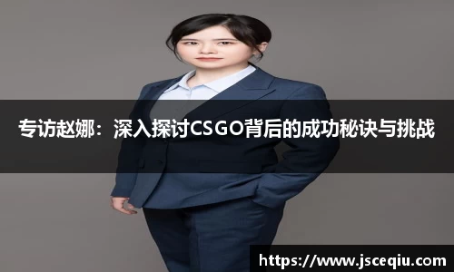 专访赵娜：深入探讨CSGO背后的成功秘诀与挑战